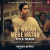 Ae Watan Mere Watan Title Track